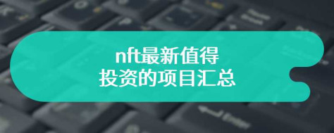 nft最新值得投资的项目汇总