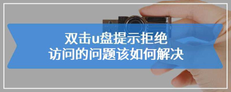 双击u盘提示拒绝访问的问题该如何解决