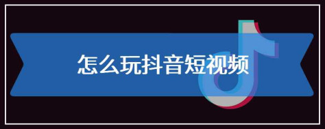 怎么玩抖音短视频