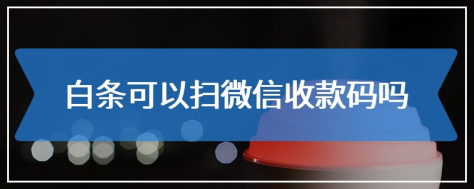 白条可以扫微信收款码吗