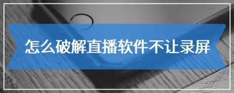 怎么破解直播软件不让录屏