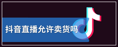 抖音直播允许卖货吗