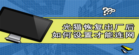 光猫恢复出厂后如何设置才能连网