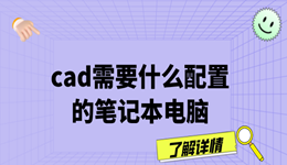 cad需要什么配置的笔记本电脑 cad电脑配置推荐