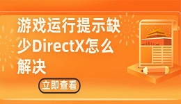 游戏运行提示缺少DirectX怎么解决？轻松修复DirectX问题