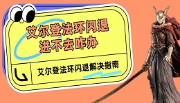 艾尔登法环闪退进不去咋办 艾尔登法环闪退解决指南