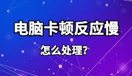 电脑卡顿反应慢怎么处理?收起7种让电脑变得流畅的方法！