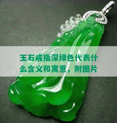 玉石戒指深绿色代表什么含义和寓意，附图片