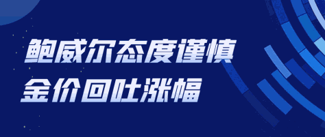 万洲金业：鲍威尔称美联储不应过早降息，令金价回吐涨幅