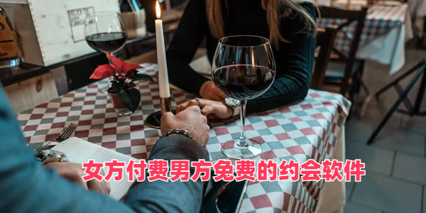 女方付费男方免费的约会软件_不收费约会软件有哪些