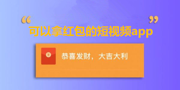 可以拿红包的短视频app_红包版短视频软件_短视频红包版app排行榜