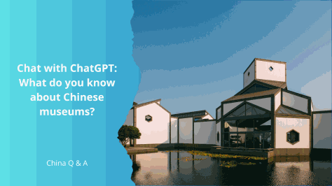 Chat with ChatGPT: What do you know about Chinese museums?