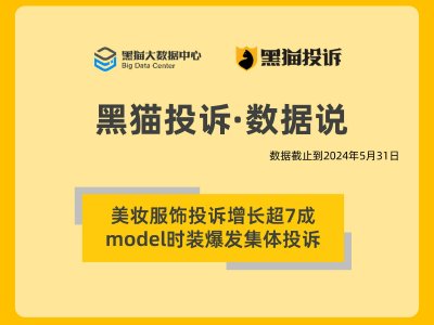 黑猫投诉5月数据说：美妆服饰投诉增长超7成 model时装爆发集体投诉