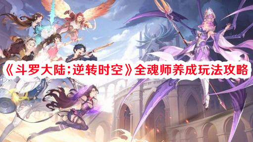 《斗罗大陆：逆转时空》全魂师养成玩法攻略