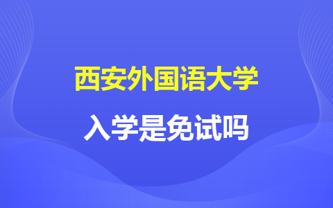 西安外国语大学同等学力申硕入学是免试吗？