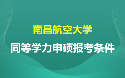 南昌航空大学同等学力申硕报考条件