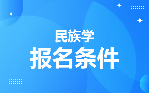 民族学同等学力在职研究生报名条件是什么？