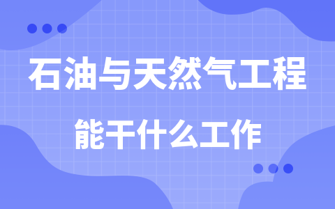 石油与天然气工程同等学力在职研究生能干什么工作？