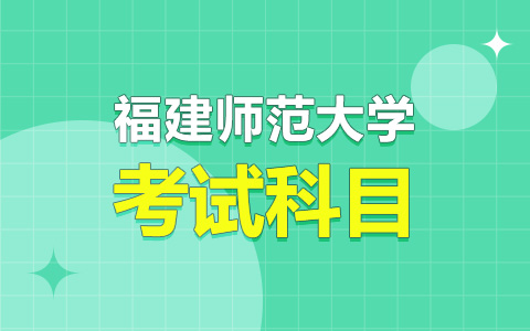 福建师范大学非全日制研究生考试科目