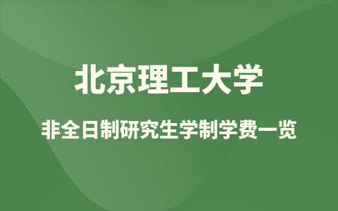 2025北京理工大学非全日制研究生学制学费一览