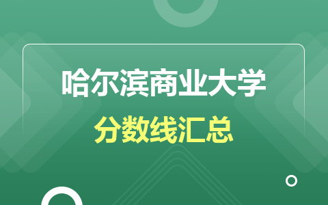 哈尔滨商业大学在职研究生分数线汇总！