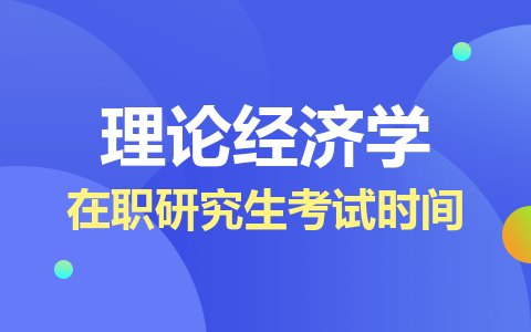 理论经济学在职研究生考试时间