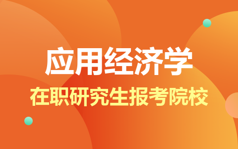 应用经济学在职研究生报考院校推荐