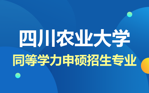 四川农业大学同等学力申硕招生专业