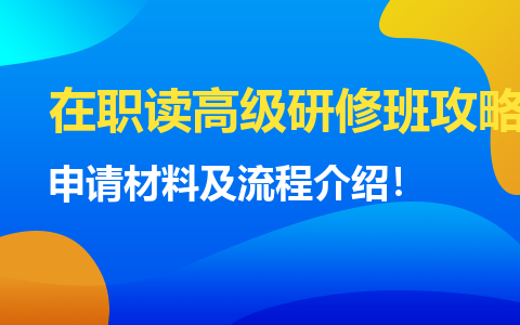 在职读高级研修班攻略：申请材料及流程介绍！