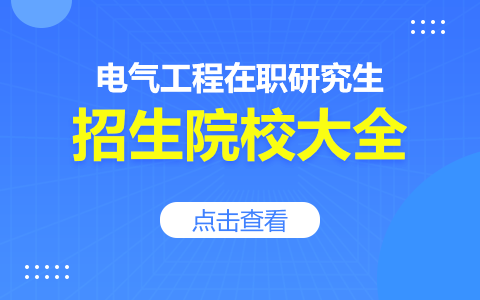 电气工程在职研究生有哪些学校招生？