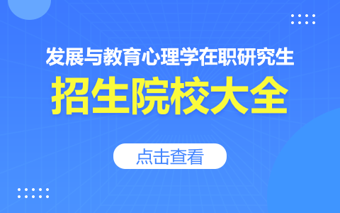 发展与教育心理学在职研究生招生学校汇总