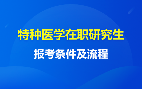 特种医学在职研究生报考条件及流程