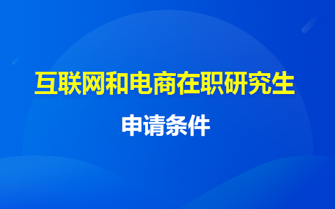 详解：互联网与电商在职研究生报考流程