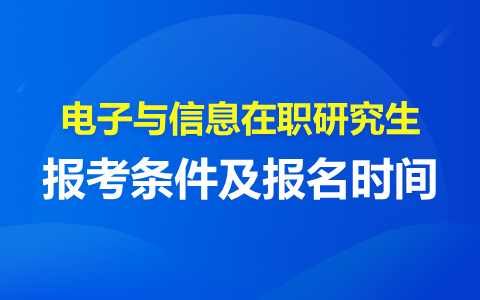 电子与信息在职研究生报考条件及报名时间