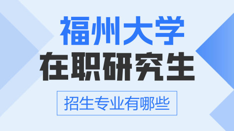 福州大学在职研究生有哪些招生专业？