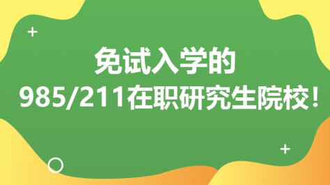 汇总：免试入学的985/211在职研究生院校汇总！