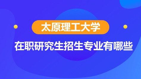 太原理工大学在职研究生招生专业有哪些