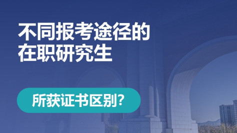 通过不同的途径报考在职研究生所获证书有什么区别？