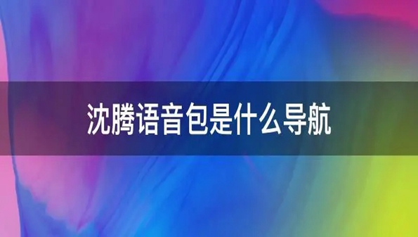 高德地图沈腾语音包版本-沈腾版高德导航版本大全