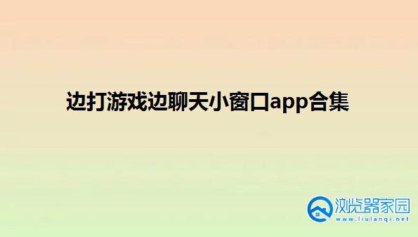 边打游戏边聊天小窗口app-边打游戏边聊天小窗口软件有哪些-能聊天打游戏的窗口软件