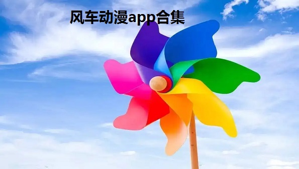 风车动漫app下载安卓版-风车动漫二次元手机版-风车动漫app官方正式版