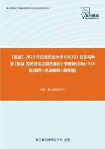 F102051【复试】2023年东北农业大学095131农艺与种业《复试园艺通论之园艺通论》考研复试核心335题(填空+名词解释+简答题)