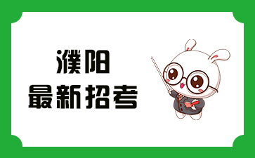 河南濮阳最新招考信息