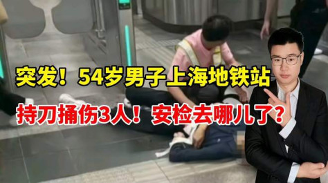 突发！54岁男子上海地铁站持刀捅伤3人，安检去哪儿了？
