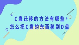 C盘迁移的方法有哪些 怎么把C盘的东西移到D盘