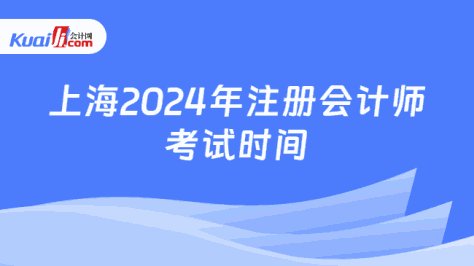 上海2024年注册会计师\n考试时间