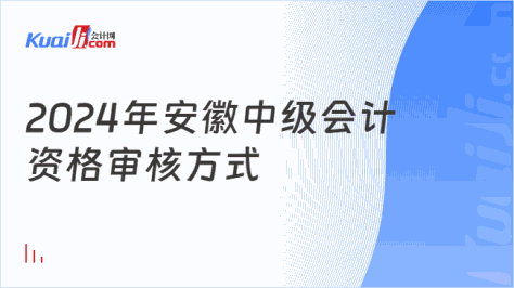 2024年安徽中级会计\n资格审核方式