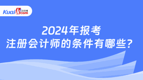 2024年报考\n注册会计师的条件有哪些？