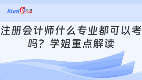 注册会计师什么专业都可以考\n吗？学姐重点解读