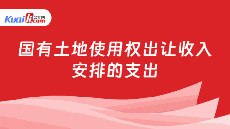 国有土地使用权出让收入安排的支出